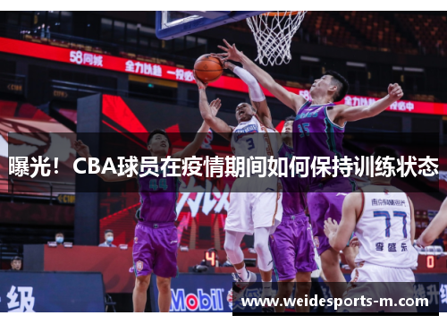 曝光！CBA球员在疫情期间如何保持训练状态