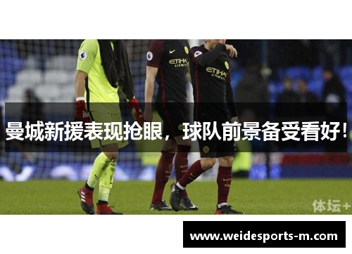 曼城新援表现抢眼，球队前景备受看好！